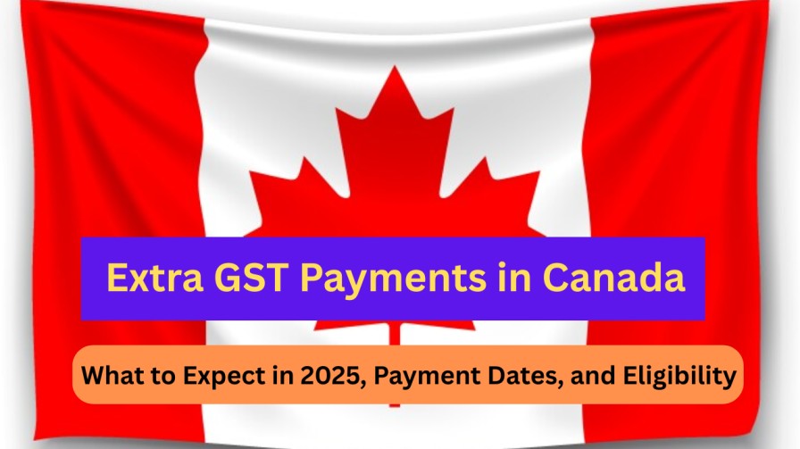 Extra GST Canada New Payment Coming in 2025 Check Amount, Payment Dates and Eligibility